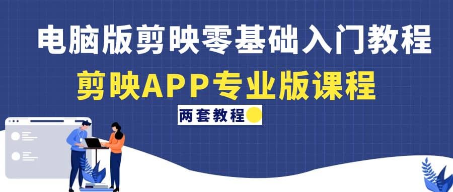 电脑版剪映零基础入门教程+剪映APP专业版课程（两套教程）网创吧-网创项目资源站-副业项目-创业项目-搞钱项目搞钱网创吧