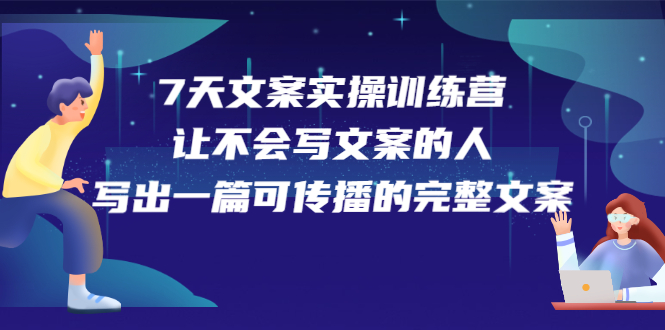 7天文案实操训练营第17期，让不会写文案的人，写出一篇可传播的完整文案网创吧-网创项目资源站-副业项目-创业项目-搞钱项目搞钱网创吧