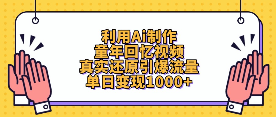 利用Ai制作童年回忆视频，真实还原引爆流量，单日变现1000+网创吧-网创项目资源站-副业项目-创业项目-搞钱项目搞钱网创吧