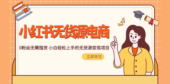 2023小红书·无货源电商1.0，0粉丝无需囤货 小白轻松上手的无货源变现项目网创吧-网创项目资源站-副业项目-创业项目-搞钱项目搞钱网创吧