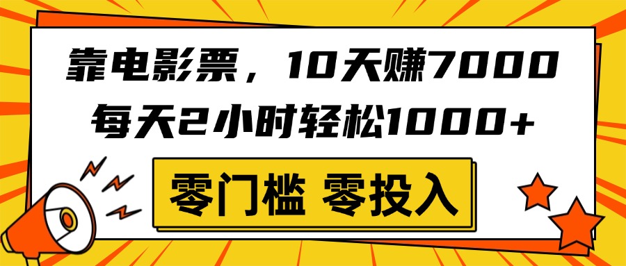 靠电影票，10天赚7000，每天2小时轻松1000+，零门槛、零投入！网创吧-网创项目资源站-副业项目-创业项目-搞钱项目搞钱网创吧