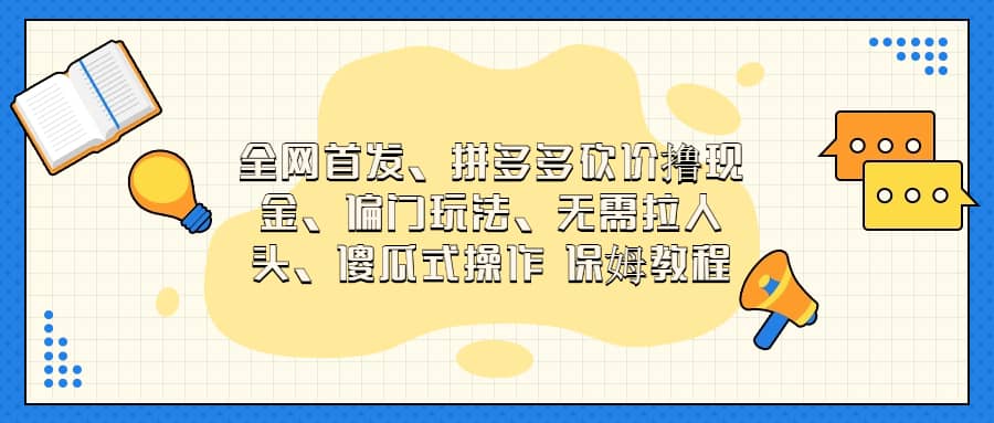 全网首发，拼多多砍价撸现金，偏门玩法，无需拉人头，傻瓜式操作  保姆教程网创吧-网创项目资源站-副业项目-创业项目-搞钱项目搞钱网创吧