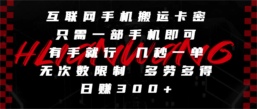 互联网手机搬运卡密，只需一部手机即可，有手就行，几秒一单，无次数限制，多劳多得，日赚300+网创吧-网创项目资源站-副业项目-创业项目-搞钱项目搞钱网创吧