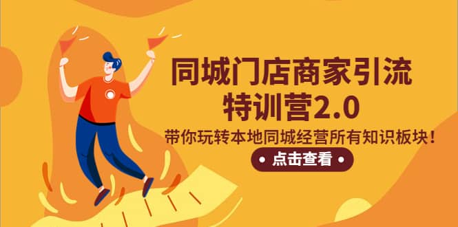 同城门店商家引流特训营2.0，带你玩转本地同城经营所有知识板块网创吧-网创项目资源站-副业项目-创业项目-搞钱项目搞钱网创吧