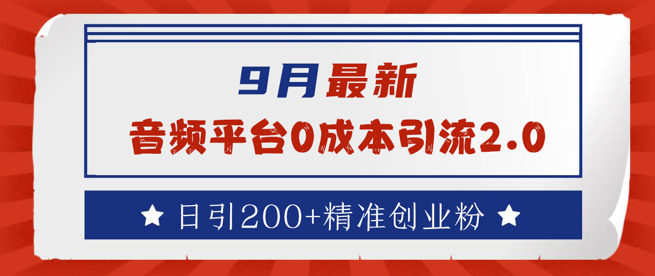 9月最新：音频平台0成本引流，日引流300+精准创业粉搞钱网创吧-网创项目资源站-副业项目-创业项目-搞钱项目搞钱网创吧