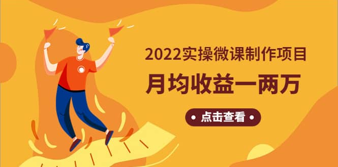 《2022实操微课制作项目》长久正规操作网创吧-网创项目资源站-副业项目-创业项目-搞钱项目搞钱网创吧