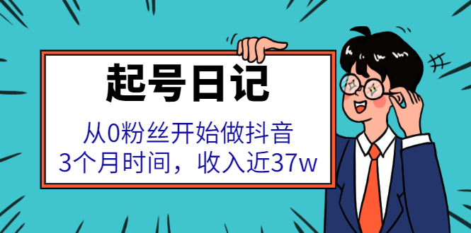 起号日记：从0粉丝开始做抖音，3个月时间，收入近37w搞钱网创吧-网创项目资源站-副业项目-创业项目-搞钱项目搞钱网创吧