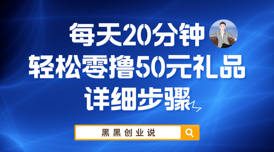 每天20分钟，轻松零撸50元礼品实战教程网创吧-网创项目资源站-副业项目-创业项目-搞钱项目搞钱网创吧