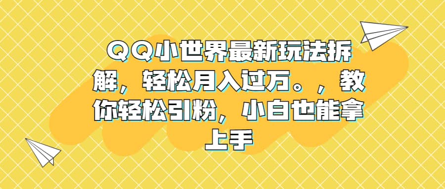 QQ小世界最新玩法拆解，轻松月入过万。教你轻松引粉，小白也能拿上手搞钱网创吧-网创项目资源站-副业项目-创业项目-搞钱项目搞钱网创吧