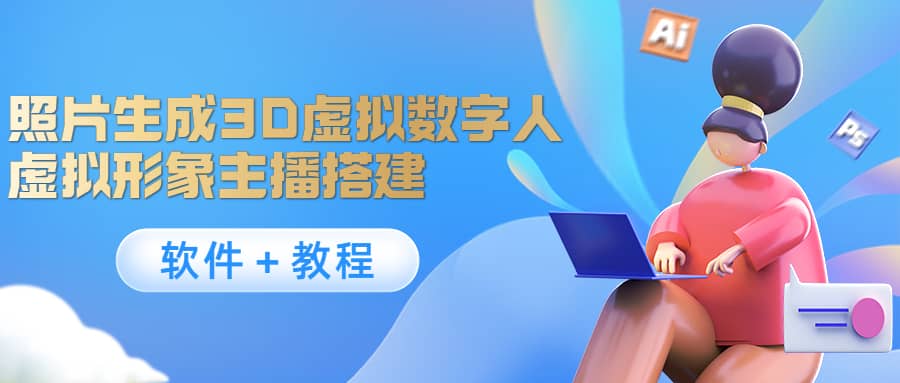 照片生成3D虚拟数字人，虚拟形象主播搭建(软件＋教程)网创吧-网创项目资源站-副业项目-创业项目-搞钱项目搞钱网创吧