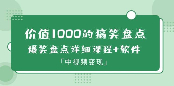 价值1000的搞笑盘点大V爆笑盘点详细课程+软件，中视频变现网创吧-网创项目资源站-副业项目-创业项目-搞钱项目搞钱网创吧