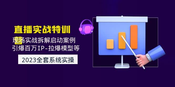 2023直播实战：现场实战拆解启动案例 引爆百万IP-拉爆模型等(无水印)搞钱网创吧-网创项目资源站-副业项目-创业项目-搞钱项目搞钱网创吧