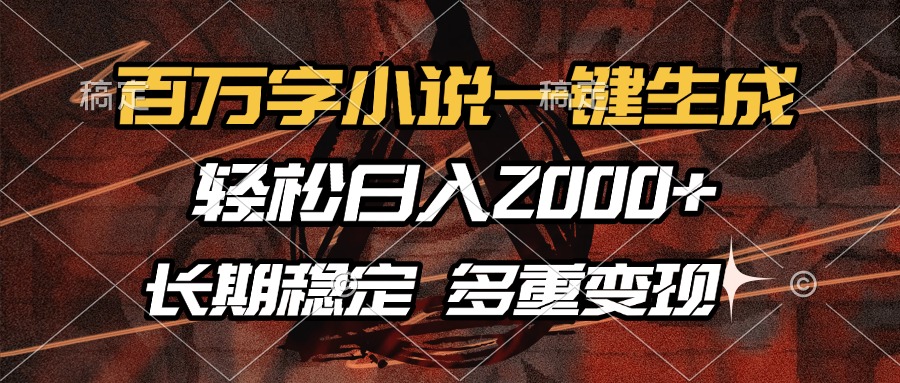 百万字小说一键生成，轻松日入2000+，长期稳定可做，多种变现方式搞钱网创吧-网创项目资源站-副业项目-创业项目-搞钱项目搞钱网创吧