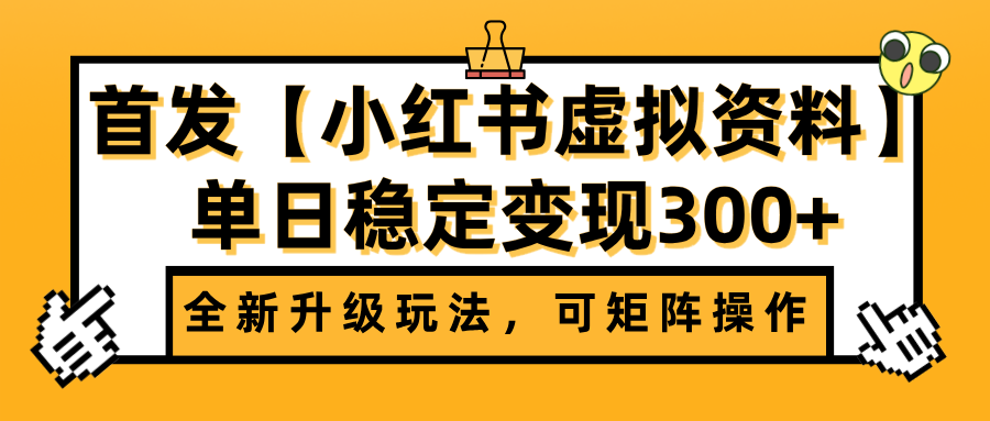 首发【小红书虚拟资料】全新升级玩法，可矩阵操作，单日稳定变现300+搞钱网创吧-网创项目资源站-副业项目-创业项目-搞钱项目搞钱网创吧