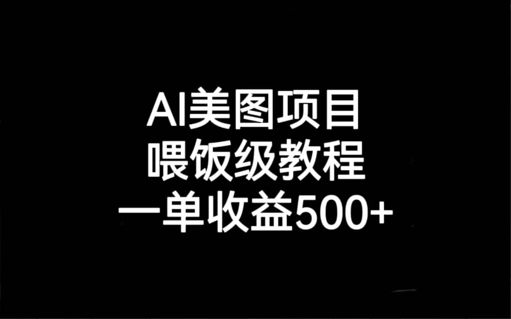 AI美图项目，喂饭级教程，一单收益500+网创吧-网创项目资源站-副业项目-创业项目-搞钱项目搞钱网创吧
