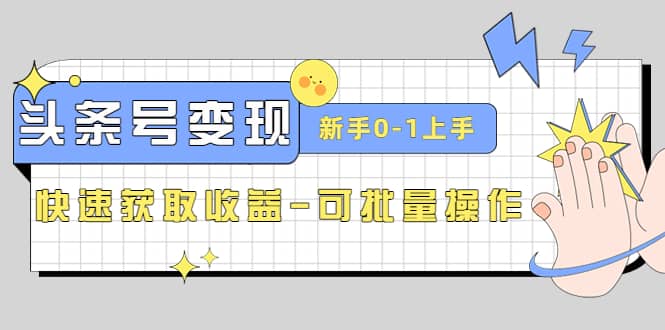 2023头条号实操变现课：新手0-1轻松上手，快速获取收益-可批量操作网创吧-网创项目资源站-副业项目-创业项目-搞钱项目搞钱网创吧
