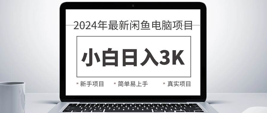 2024最新闲鱼卖电脑项目，新手小白日入3K+，最真实的项目教学网创吧-网创项目资源站-副业项目-创业项目-搞钱项目搞钱网创吧