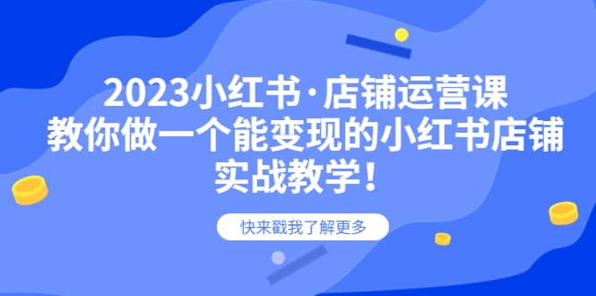 2023小红书·店铺运营课，教你做一个能变现的小红书店铺，20节-实战教学搞钱网创吧-网创项目资源站-副业项目-创业项目-搞钱项目搞钱网创吧