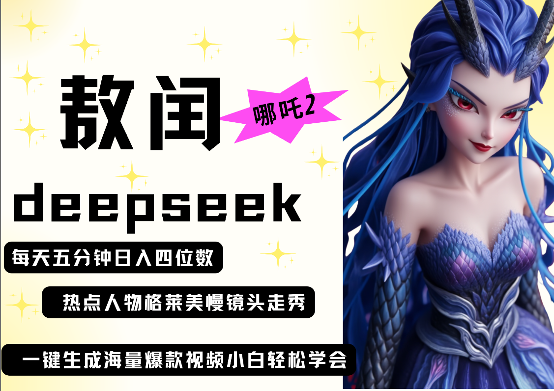 deepseek+哪吒2敖润姑姑走秀+爆款视频   起号快  爆款多 每天五分钟 变现路子非常广 日入四位数 小白 宝妈 上班族副业 都可以轻松做毫无压力网创吧-网创项目资源站-副业项目-创业项目-搞钱项目搞钱网创吧