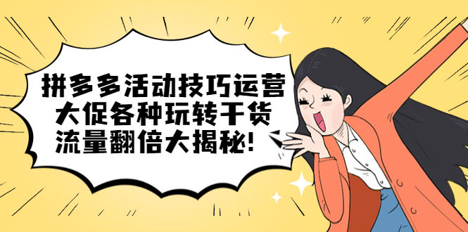 拼多多活动技巧运营：大促各种玩转干货，流量翻倍大揭秘网创吧-网创项目资源站-副业项目-创业项目-搞钱项目搞钱网创吧