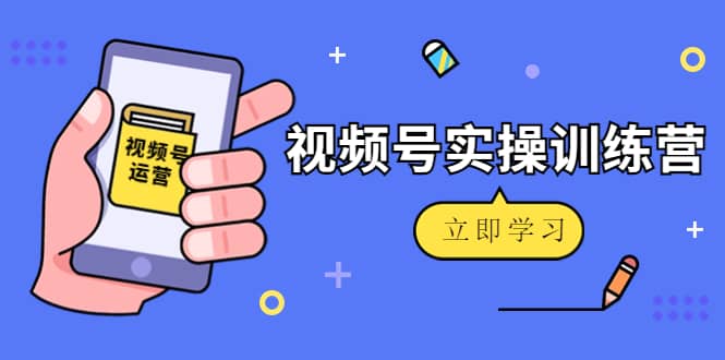 微信视频号实操训练营：视频号起号运营纯干货玩法！网创吧-网创项目资源站-副业项目-创业项目-搞钱项目搞钱网创吧