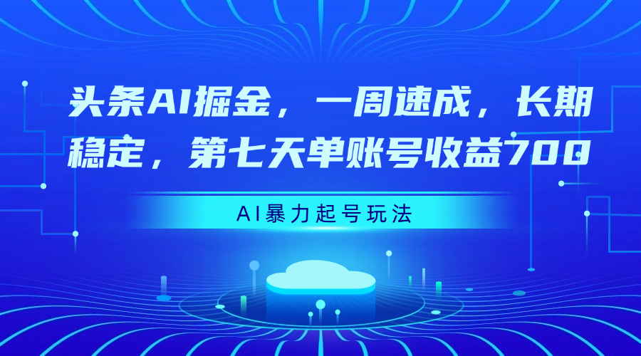 头条AI掘金，一周速成，长期稳定，第七天单账号收益700搞钱网创吧-网创项目资源站-副业项目-创业项目-搞钱项目搞钱网创吧