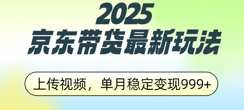 2025京东带货最新玩法，上传视频，单月稳定变现999+网创吧-网创项目资源站-副业项目-创业项目-搞钱项目搞钱网创吧