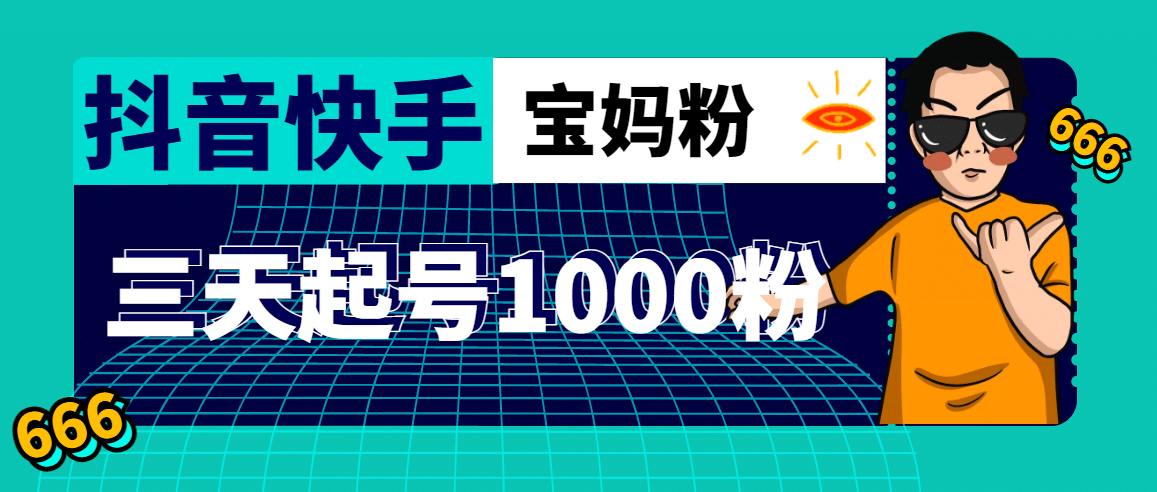 抖音快手三天起号涨粉1000宝妈粉丝的核心方法【详细玩法教程】网创吧-网创项目资源站-副业项目-创业项目-搞钱项目搞钱网创吧