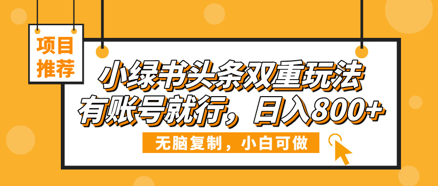小绿书头条双重玩法，有账号就行，日入800+网创吧-网创项目资源站-副业项目-创业项目-搞钱项目搞钱网创吧