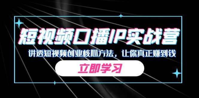 某收费培训：短视频口播IP实战营，讲透短视频创业核心方法，让你真正赚到钱搞钱网创吧-网创项目资源站-副业项目-创业项目-搞钱项目搞钱网创吧