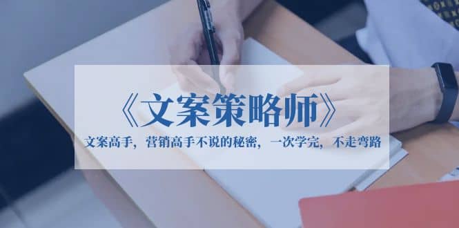 《文案策略师》文案高手，营销高手不说的秘密，一次学完，不走弯路网创吧-网创项目资源站-副业项目-创业项目-搞钱项目搞钱网创吧