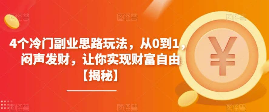 4个冷门副业思路玩法，从0到1，闷声发财，让你实现财富自由【揭秘】网创吧-网创项目资源站-副业项目-创业项目-搞钱项目搞钱网创吧