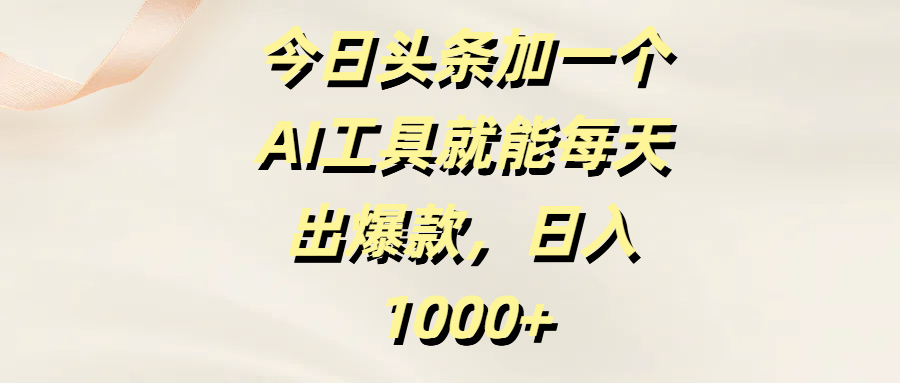 今日头条加一个AI工具就能每天出爆款，日入1000+搞钱网创吧-网创项目资源站-副业项目-创业项目-搞钱项目搞钱网创吧