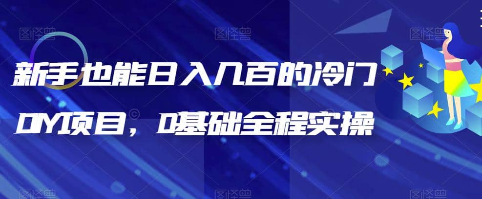 新手也能日入几百的冷门DIY项目，0基础全程实操【揭秘】网创吧-网创项目资源站-副业项目-创业项目-搞钱项目搞钱网创吧