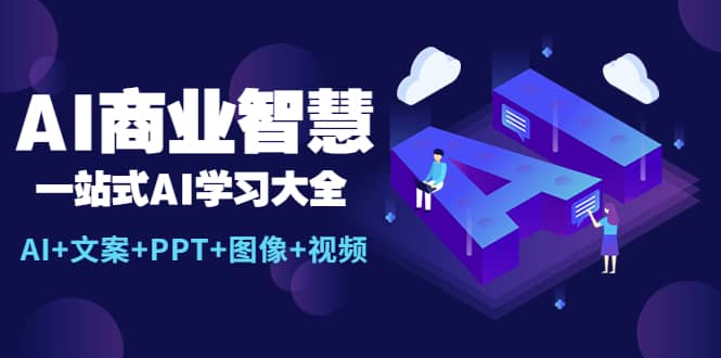 AI商业智慧：一站式AI学习大全【AI+文案+PPT+图像+视频】网创吧-网创项目资源站-副业项目-创业项目-搞钱项目搞钱网创吧