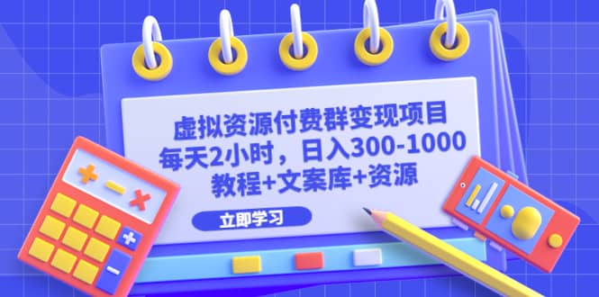 虚拟资源付费群变现项目：每天2小时，日入300-1000+（教程+文案库+资源）搞钱网创吧-网创项目资源站-副业项目-创业项目-搞钱项目搞钱网创吧