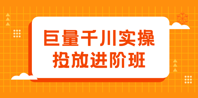 巨量千川实操投放进阶班，投放策略、方案，复盘模型和数据异常全套解决方法网创吧-网创项目资源站-副业项目-创业项目-搞钱项目搞钱网创吧