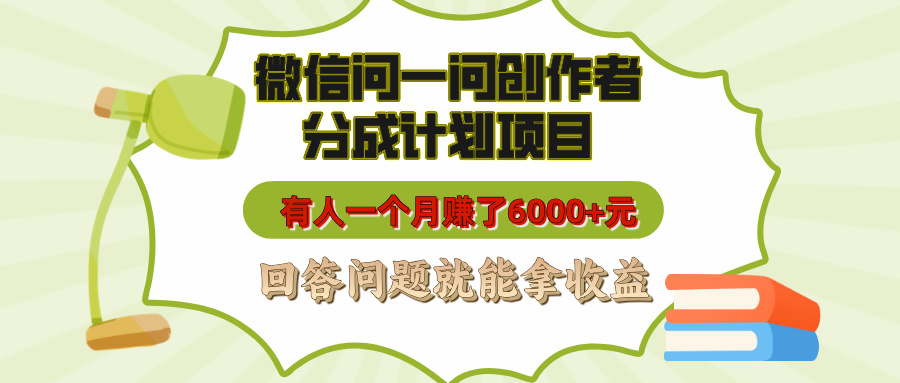 微信问一问创作者分成计划项目，有人一个月赚了6000+元，回答问题就能拿收益搞钱网创吧-网创项目资源站-副业项目-创业项目-搞钱项目搞钱网创吧