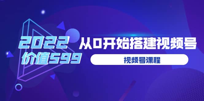 遇见喻导：九亩地视频号课程：2022从0开始搭建视频号（价值599元）搞钱网创吧-网创项目资源站-副业项目-创业项目-搞钱项目搞钱网创吧