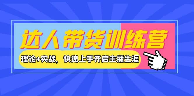 达人带货训练营，理论+实战，快速上手开启主播生涯！网创吧-网创项目资源站-副业项目-创业项目-搞钱项目搞钱网创吧