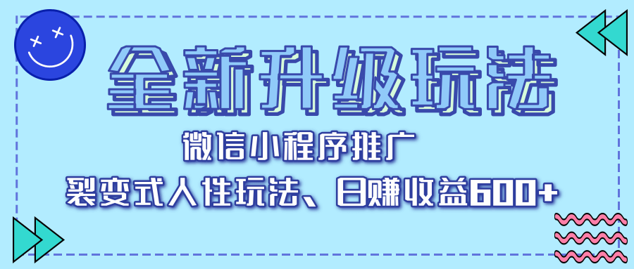 全新升级玩法，微信小程序推广，裂变式人性玩法，日赚收益600+搞钱网创吧-网创项目资源站-副业项目-创业项目-搞钱项目搞钱网创吧