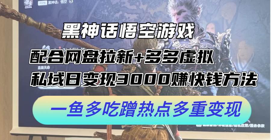 黑神话悟空游戏配合网盘拉新+多多虚拟+私域日变现3000+赚快钱方法。…网创吧-网创项目资源站-副业项目-创业项目-搞钱项目搞钱网创吧
