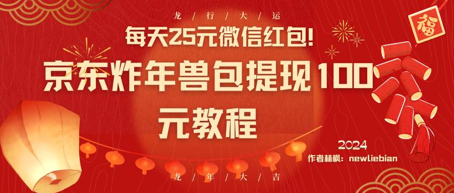 每天25元微信红包！京东炸年兽包提现100元教程网创吧-网创项目资源站-副业项目-创业项目-搞钱项目搞钱网创吧