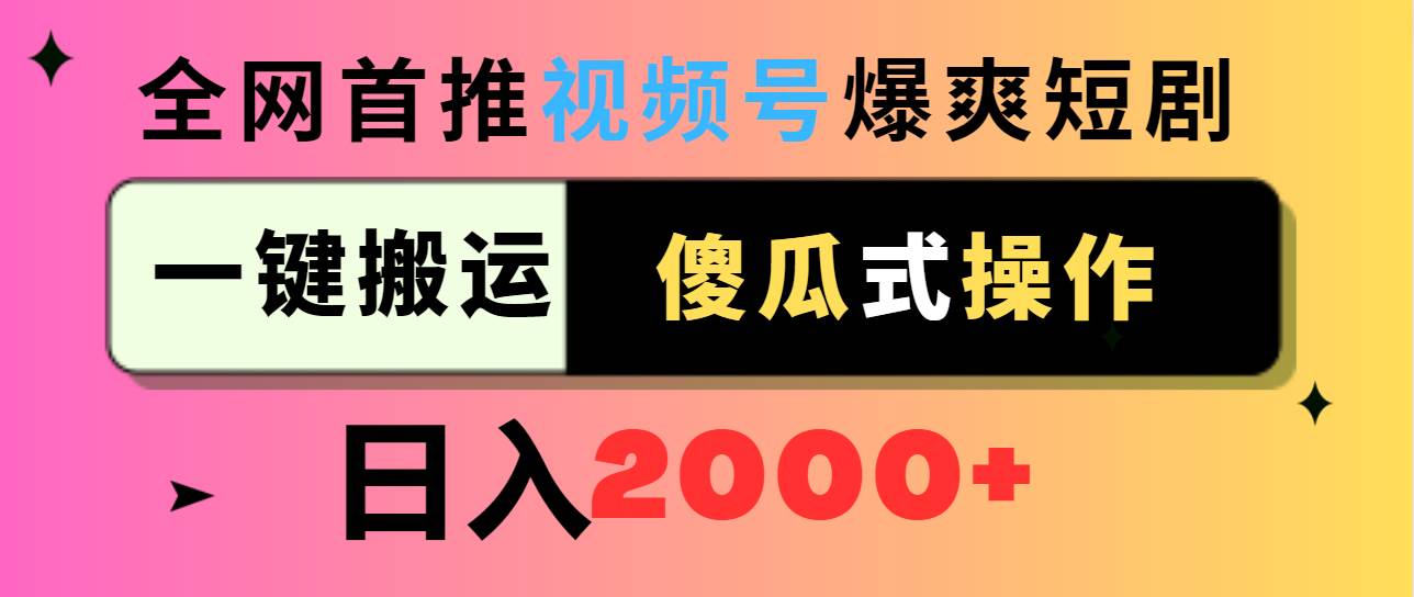 视频号爆爽短剧推广，一键搬运，傻瓜式操作，日入2000+网创吧-网创项目资源站-副业项目-创业项目-搞钱项目搞钱网创吧