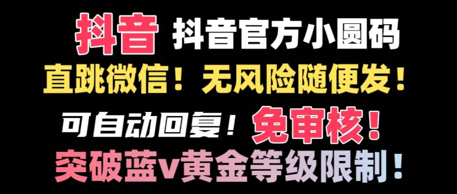 抖音二维码直跳微信技术！站内随便发不违规！！搞钱网创吧-网创项目资源站-副业项目-创业项目-搞钱项目搞钱网创吧