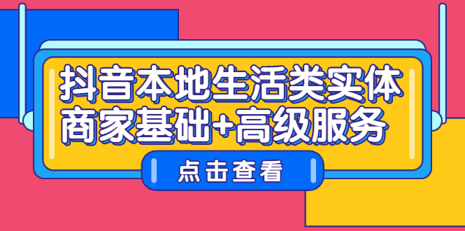 抖音本地生活类实体商家基础+高级服务网创吧-网创项目资源站-副业项目-创业项目-搞钱项目搞钱网创吧
