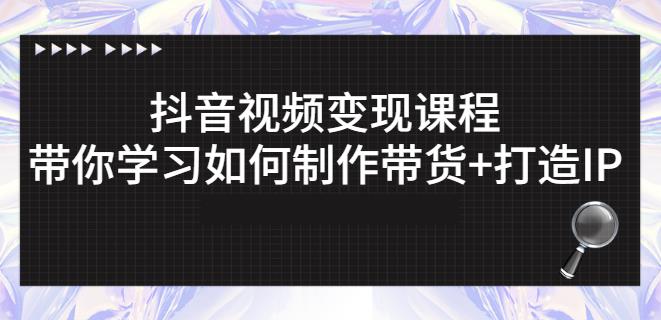 抖音短视频变现课程：带你学习如何制作带货+打造IP【41节】网创吧-网创项目资源站-副业项目-创业项目-搞钱项目搞钱网创吧