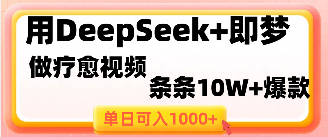 用DeepSeek+即梦做疗愈视频，条条10W+爆款，单日变现1000+网创吧-网创项目资源站-副业项目-创业项目-搞钱项目搞钱网创吧