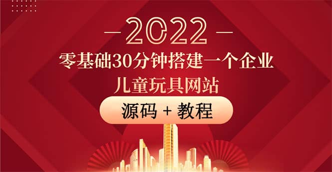 零基础30分钟搭建一个企业儿童玩具网站：助力传统企业开拓线上销售(附源码)搞钱网创吧-网创项目资源站-副业项目-创业项目-搞钱项目搞钱网创吧