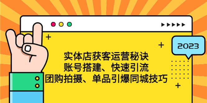 实体店获客运营秘诀：账号搭建-快速引流-团购拍摄-单品引爆同城技巧 等等搞钱网创吧-网创项目资源站-副业项目-创业项目-搞钱项目搞钱网创吧